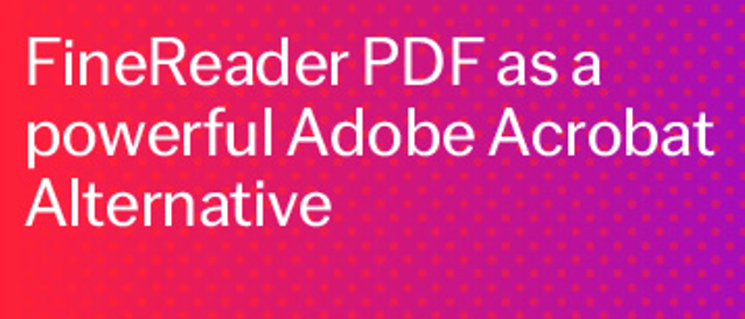 ABBYY FineReader PDF - die zuverlässige Adobe® Acrobat® alternative